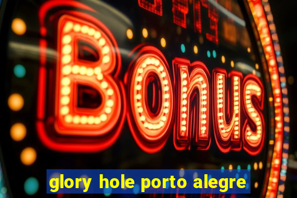 glory hole porto alegre